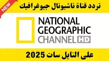 تردد قناة ناشيونال جيوغرافيك 2025 الجديد على نايل سات وعرب سات