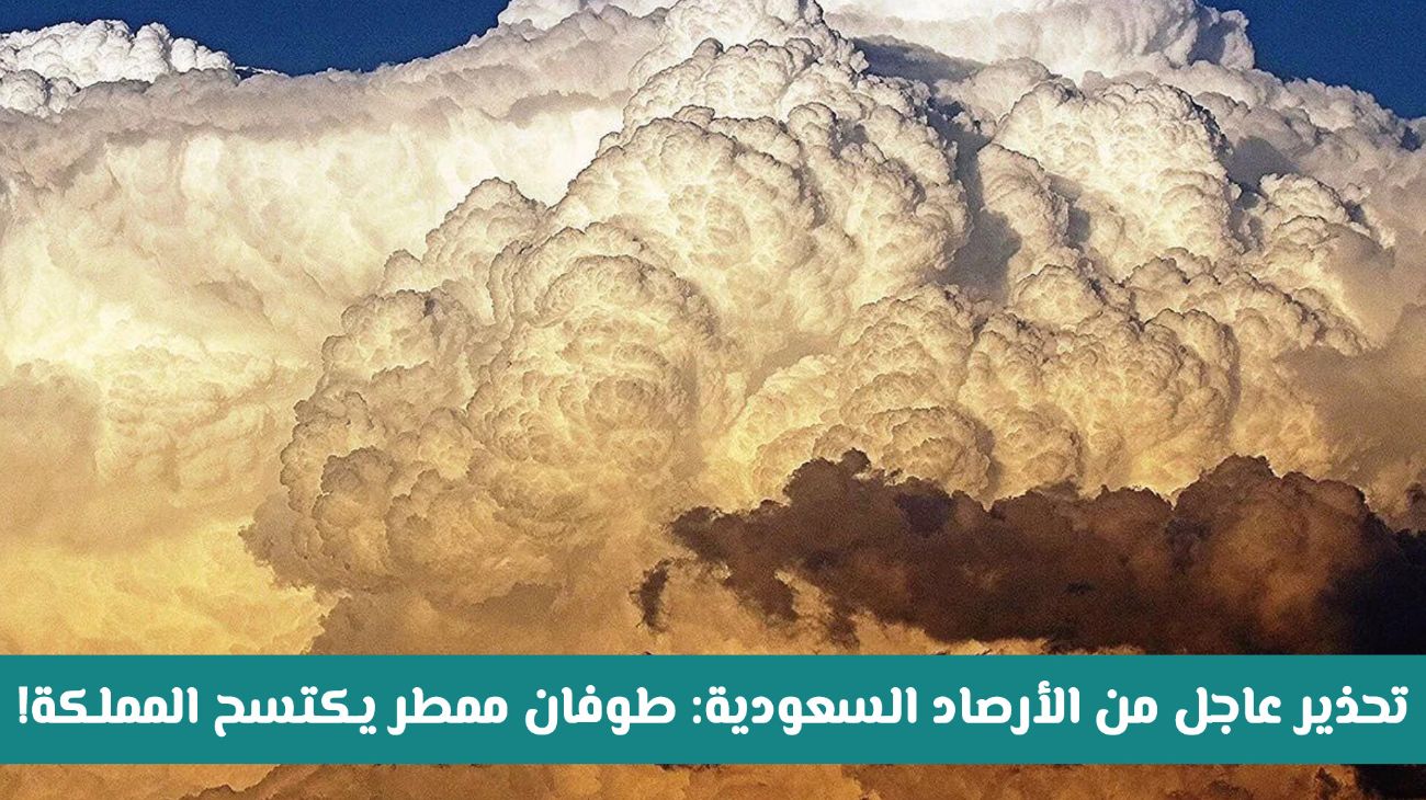 الأرصاد السعودية تحذر من طوفان مطري يضرب هذه المناطق ويستمر حتى منتصف الأسبوع المقبل