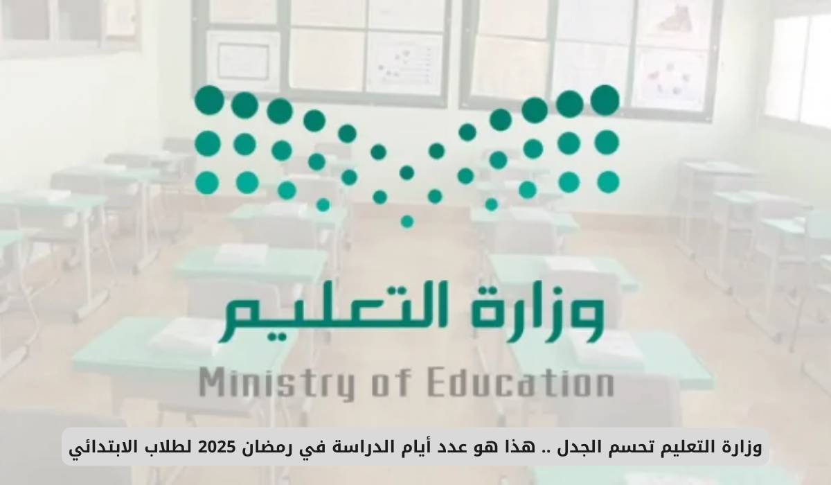 وزارة التعليم السعودية تُعلن عدد أيام الدراسة لطلاب الابتدائي في رمضان 2025