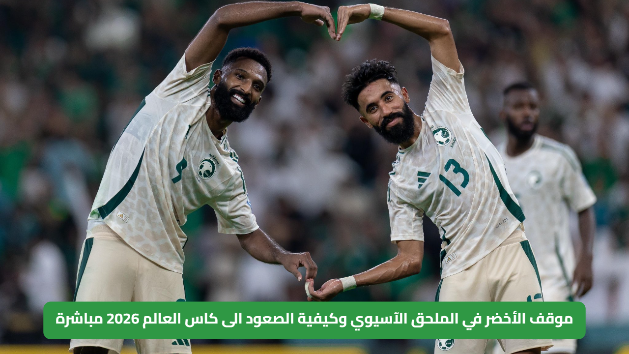 موقف الأخضر في الملحق الآسيوي وكيفية صعود السعودية الى كاس العالم 2026 مباشرة
