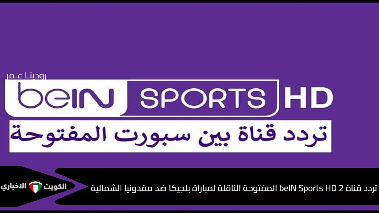 مواجهة النار تبدأ الليلة.. تردد قناة beIN Sports HD 2 المفتوحة الناقلة لمباراة بلجيكا ضد مقدونيا الشمالية في تصفيات كأس العالم 2026