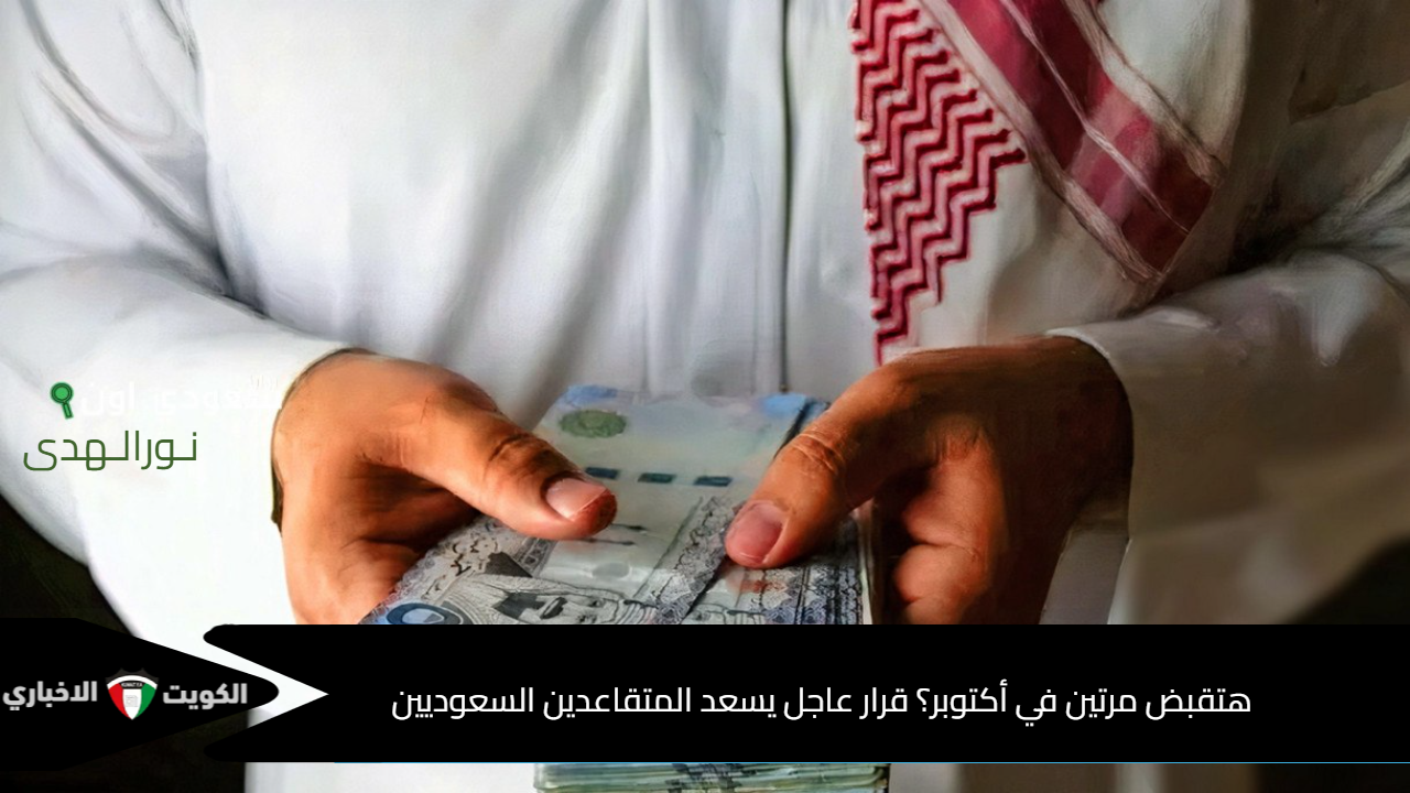 جهز بطاقتك البنكية…. هتقبض مرتين في أكتوبر؟ قرار عاجل يسعد المتقاعدين السعوديين