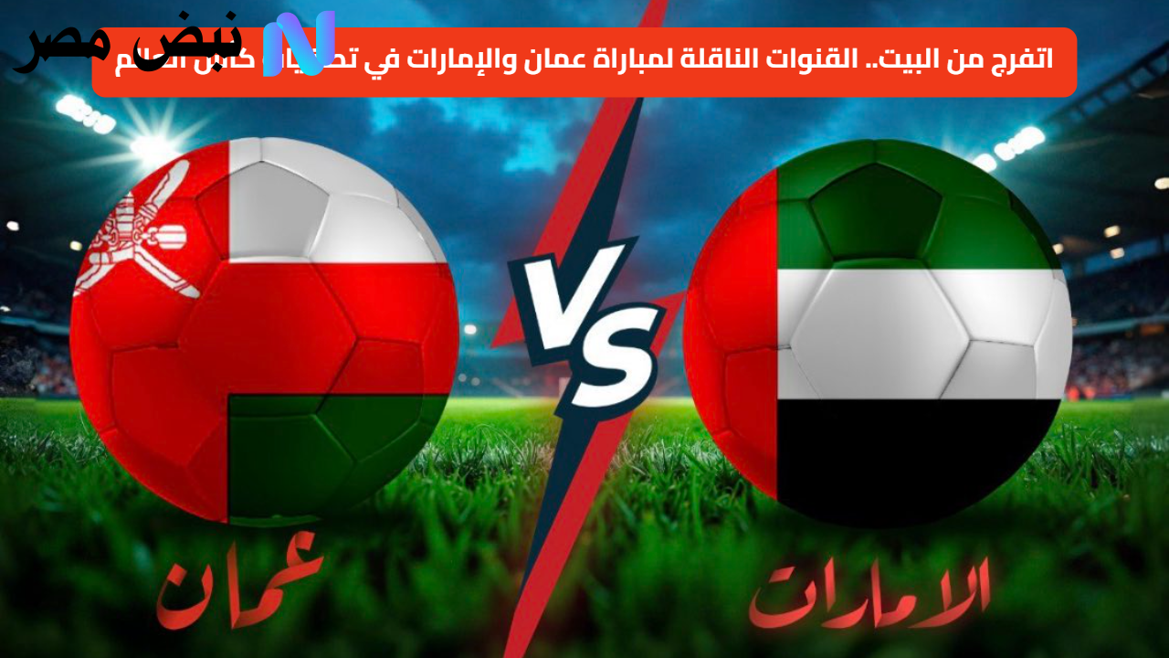 اتفرج من البيت.. القنوات الناقلة لمباراة عمان والإمارات في تصفيات كأس العالم 2026 “الملحق”