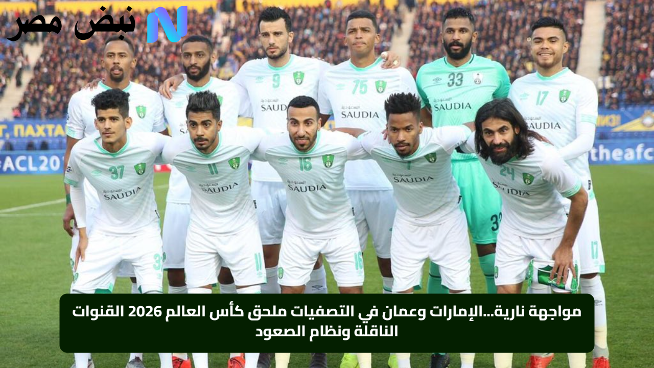 مواجهة نارية…الإمارات وعمان في التصفيات ملحق كأس العالم 2026 القنوات الناقلة ونظام الصعود